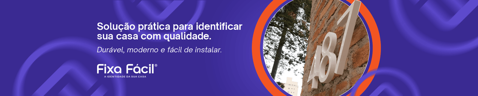 Solução prática para identificar sua casa com qualidade. Durável, moderno e fácil de instalar. Fixa Fácil®
